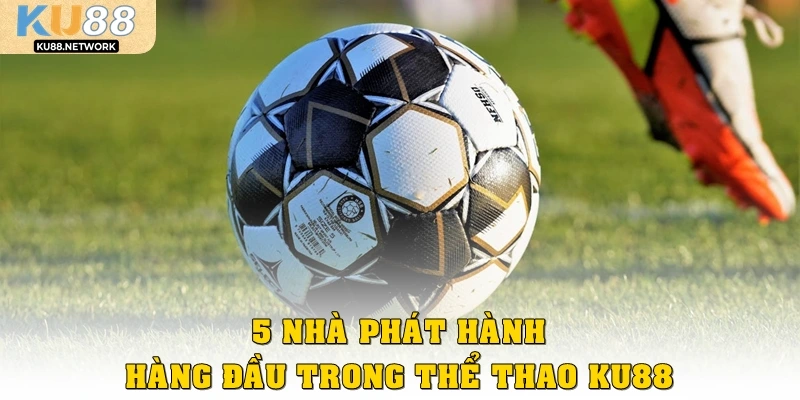 5 nhà phát hành hàng đầu trong Thể thao KU88