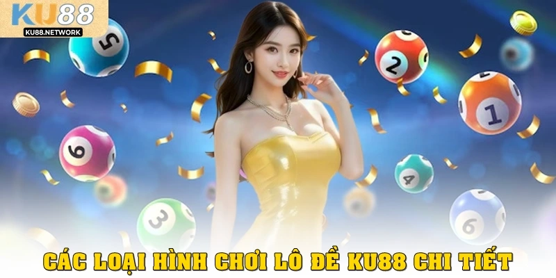 Các loại hình chơi Lô Đề KU88 chi tiết