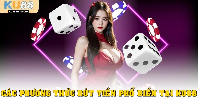 Các phương thức rút tiền phổ biến tại Ku88