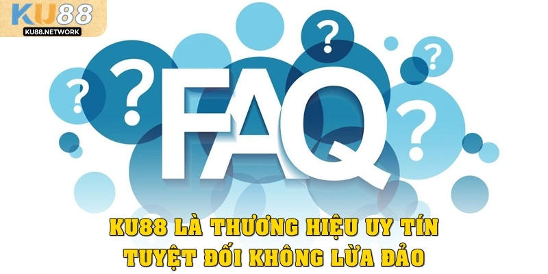 KU88 là thương hiệu uy tín, tuyệt đối không lừa đảo