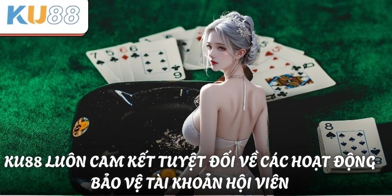 KU88 luôn cam kết tuyệt đối về các hoạt động bảo vệ tài khoản hội viên