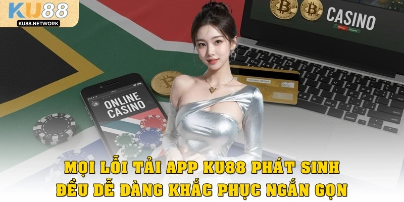 Mọi lỗi tải app KU88 phát sinh đều dễ dàng khắc phục ngắn gọn