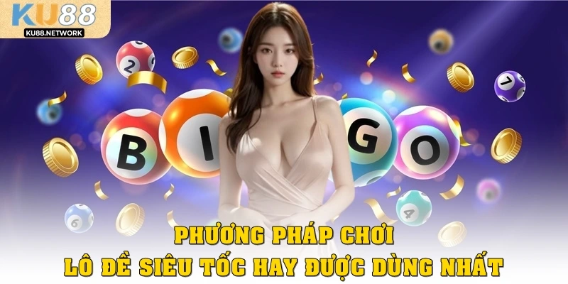 Phương pháp chơi lô đề siêu tốc hay được dùng nhất